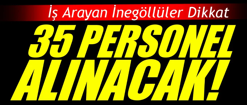 35 PERSONEL ALINACAK!