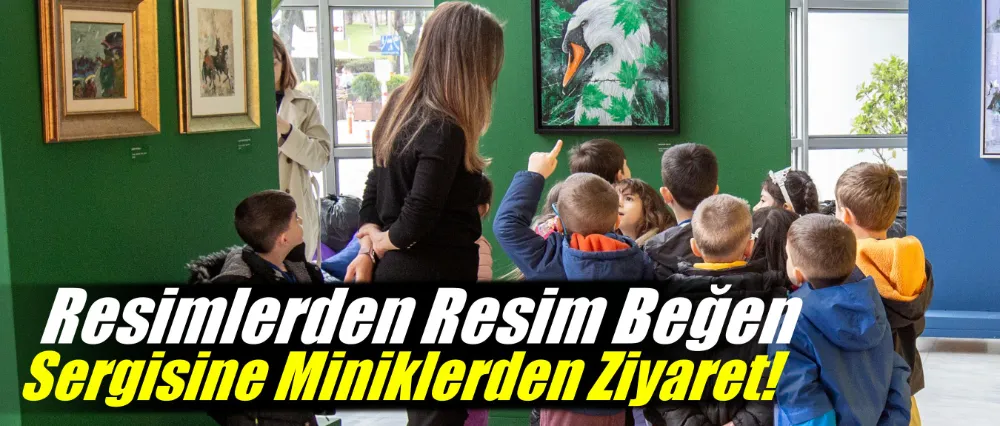 ‘Resimlerden Resim Beğen Sergisi’ne miniklerden ziyaret