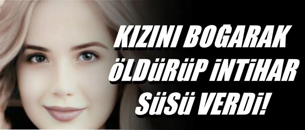 Kızını Boğarak Öldüren Anne, İntihar Süsü Verdi
