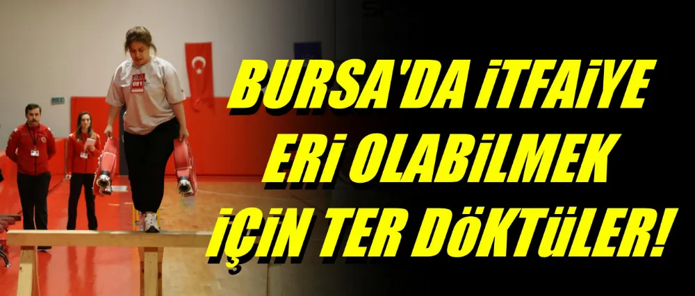 İtfaiye eri olabilmek için ter döktüler