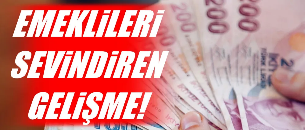 Emeklileri sevindiren gelişme!