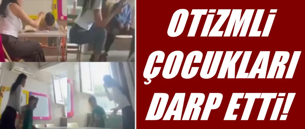 Otizmli çocukları darp eden vicdansız öğretmen gözaltında!