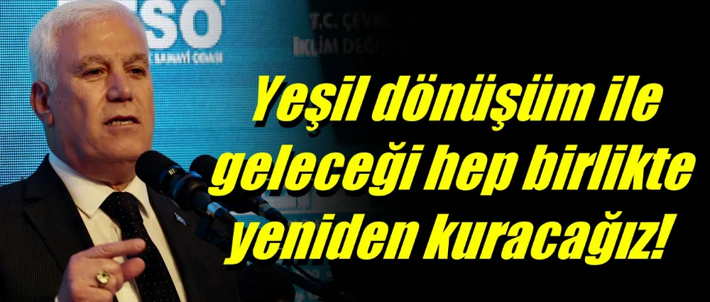 Başkan Bozbey: Yeşil dönüşüm ile geleceği hep birlikte yeniden kuracağız