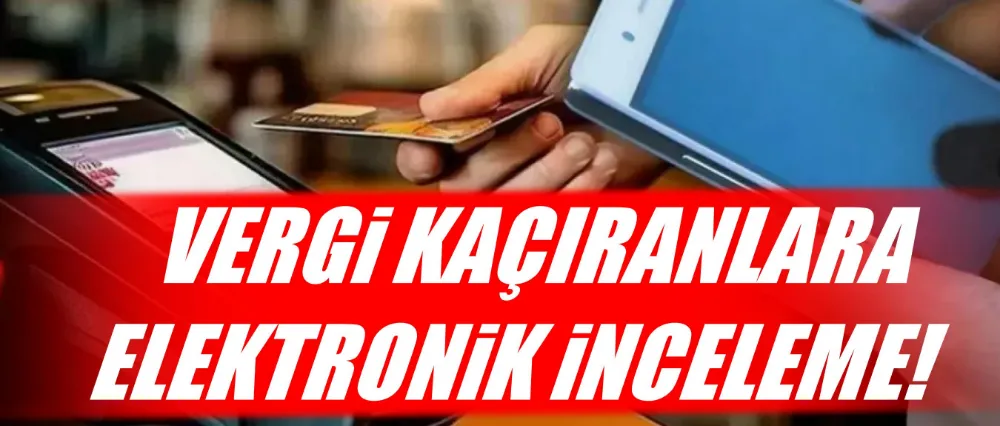Vergi kaçıranlara elektronik inceleme yapılacak