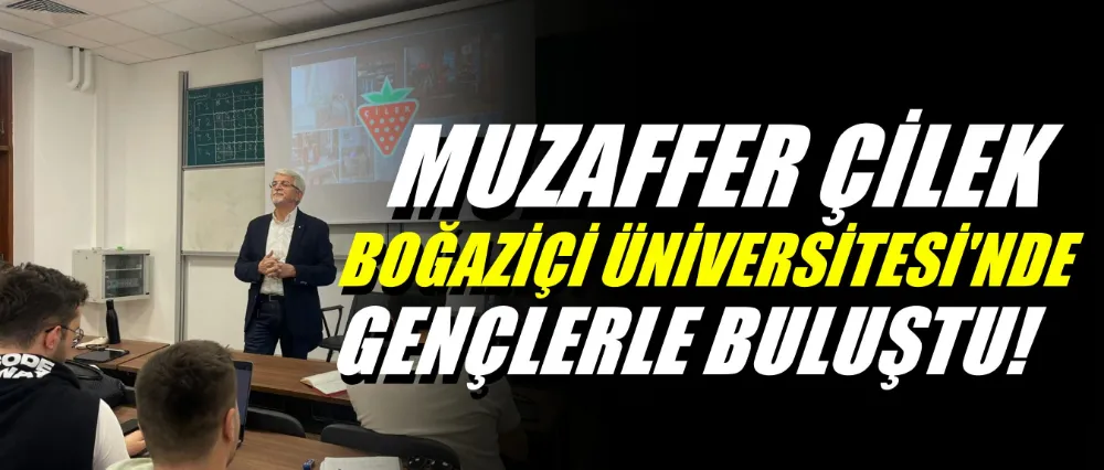 MUZAFFER ÇİLEK, BOĞAZİÇİ ÜNİVERSİTESİ’NDE GENÇLERLE BULUŞTU