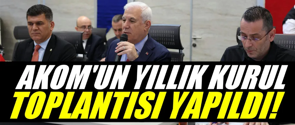 AKOM’un yıllık kurul toplantısı yapıldı
