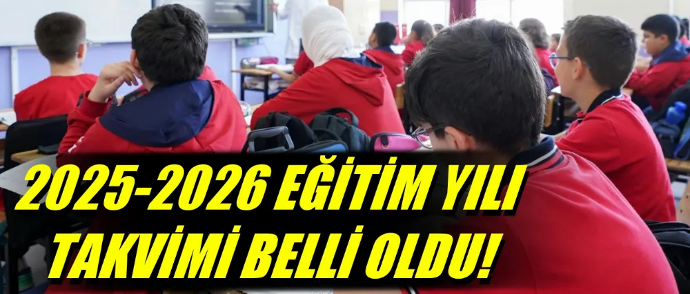2025-2026 EĞİTİM YILI TAKVİMİ BELLİ OLDU!