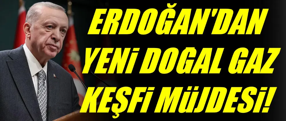 Yeni doğal gaz keşfi müjdesi!