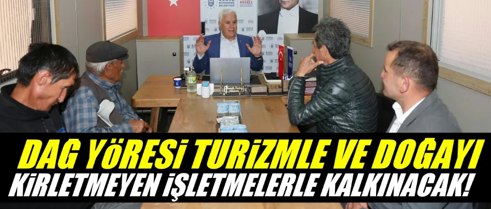 Başkan Bozbey, “Dağ yöresi turizmle ve doğayı kirletmeyen işletmelerle kalkınacak”