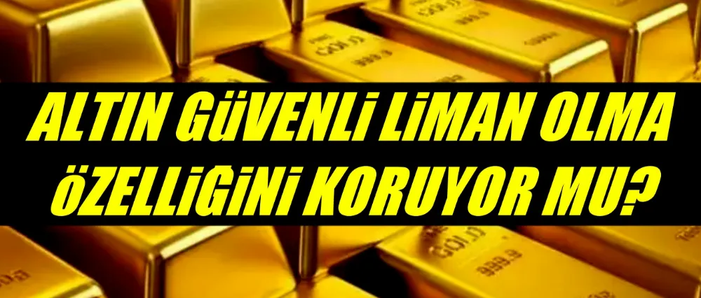 Altın güvenli liman olma özelliğini koruyor mu?
