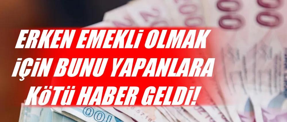 Erken emekli olmak isteyenler dikkat!