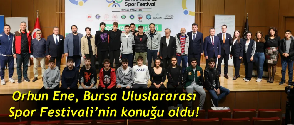 Orhun Ene, Bursa Uluslararası Spor Festivali’nin konuğu oldu