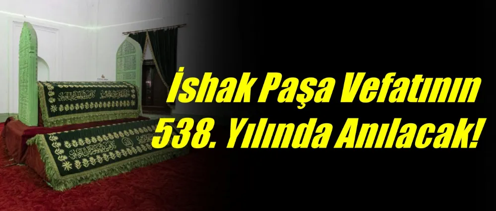 İshak Paşa Vefatının 538. Yılında Anılacak