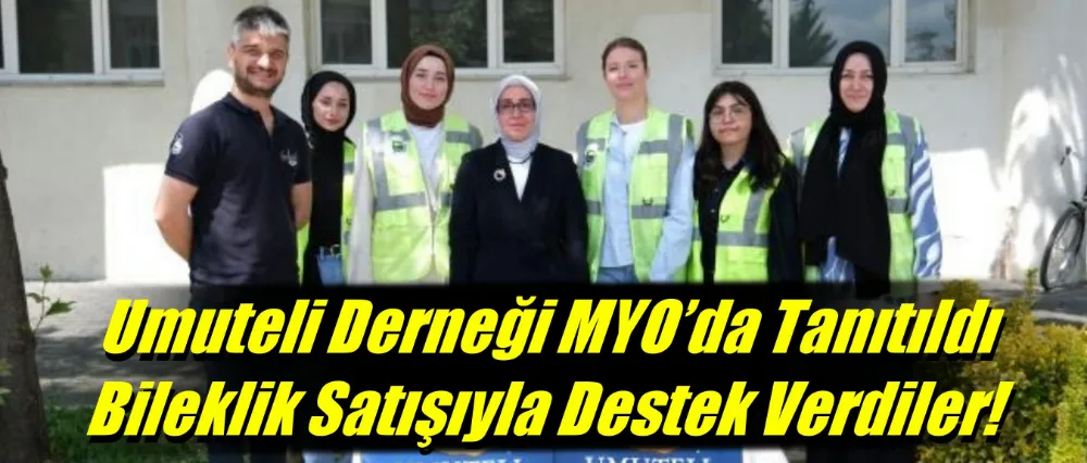 Umuteli Derneği MYO’da Tanıtıldı: Bileklik Satışıyla Destek Verdiler