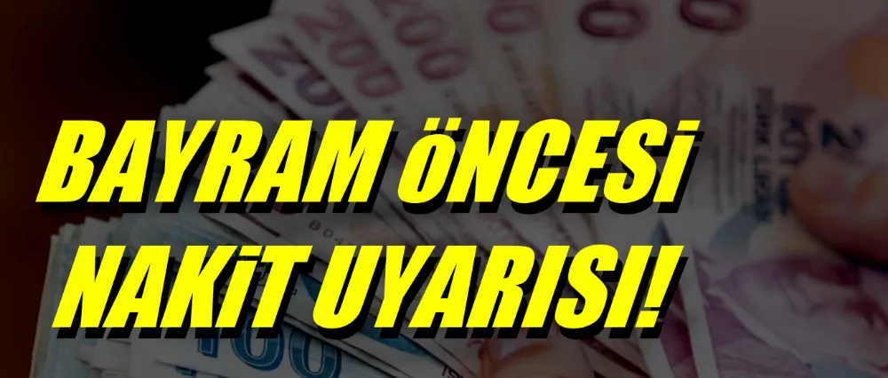 Bayram öncesi nakit uyarısı!