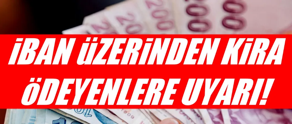 İBAN ÜZERİNDEN KİRA ÖDEYENLERE KRİTİK UYARI!