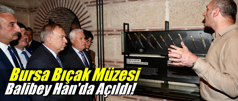 Bursa Bıçak Müzesi, Balibey Han’da açıldı