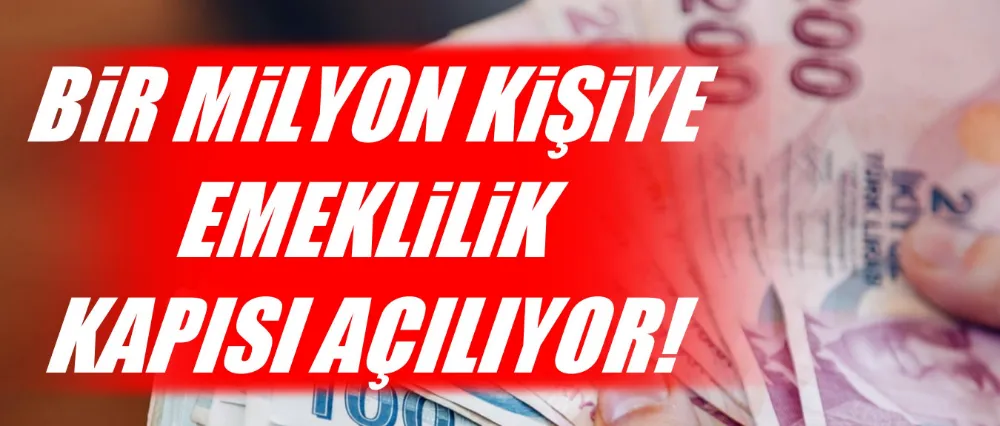 Bir milyon kişiye emeklilik kapısı açılıyor..