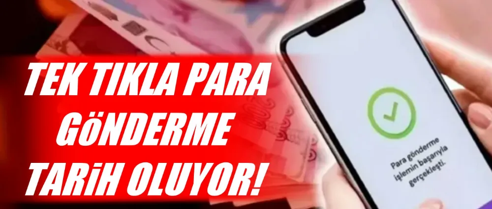 Tek tıkla para gönderme tarih oluyor!