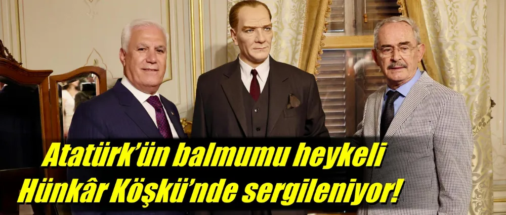 Atatürk’ün balmumu heykeli, Hünkâr Köşkü’nde sergileniyor