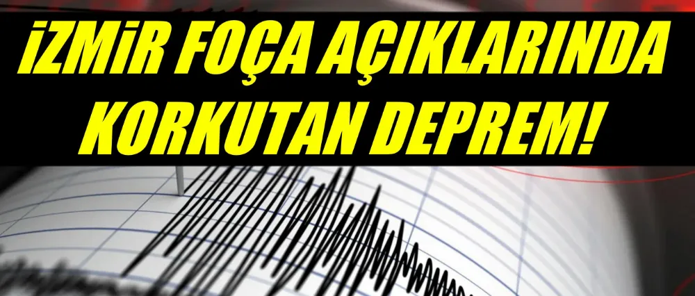 İzmir Foça açıklarında deprem!