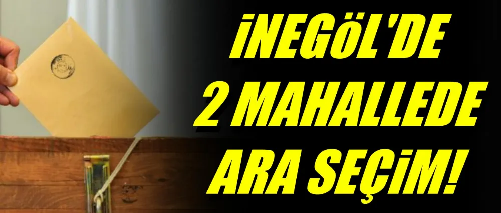 İnegöl’de İki Mahallede Ara Seçim! Sandıklar 1 Haziran’da Kurulacak