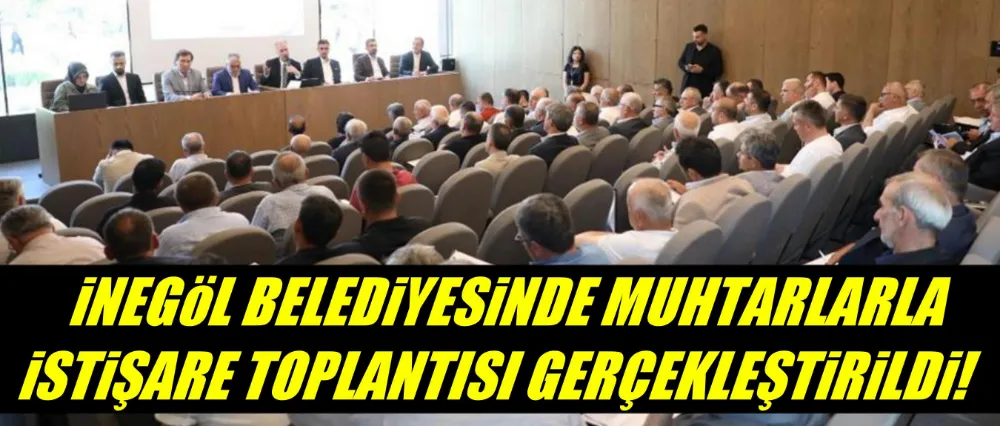 İnegöl Belediyesi’nde Muhtarlarla İstişare Toplantısı