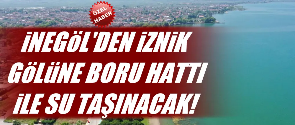 İznik Gölü’ne Can Suyu: İnegöl Boğazköy Barajı’ndan Su Taşınacak