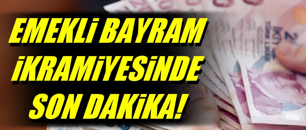 Emekli bayram ikramiyesinde son dakika!