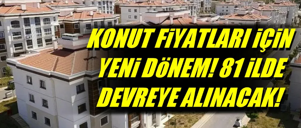 Konut fiyatları için yeni uygulama devreye alınacak!