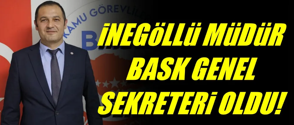 İnegöllü müdür BASK genel sekreteri oldu!