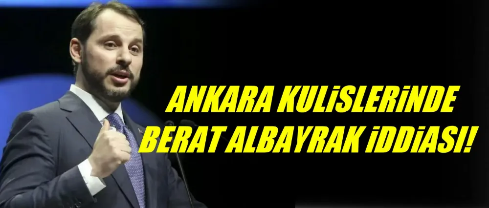 Ankara kulislerinde Berat Albayrak iddiası!