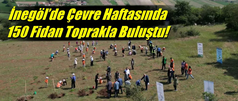 İnegöl’de Çevre Haftasında 150 Fidan Toprakla Buluştu