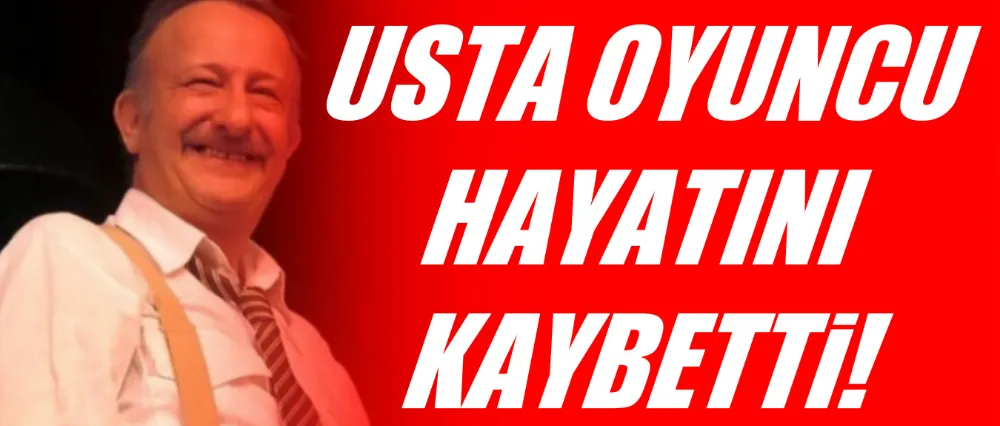 Usta oyuncu hayatını kaybetti!