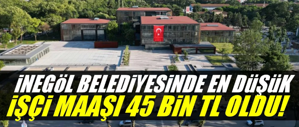 İnegöl Belediyesinde en düşük işçi maaşı 45 bin lira oldu!