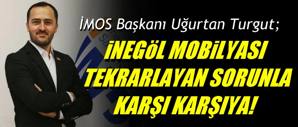 Uğurtan Turgut; İnegöl mobilyası ham madde sorunuyla karşı karşıya