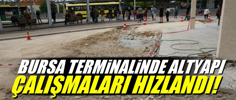 Bursa Terminali’nde altyapı çalışmaları hızlandı