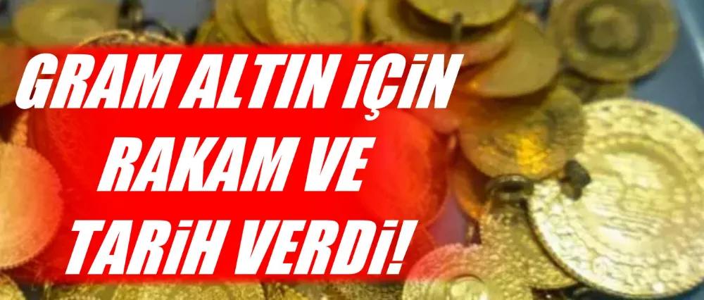 Gram altın için rakam ve tarih verdi!