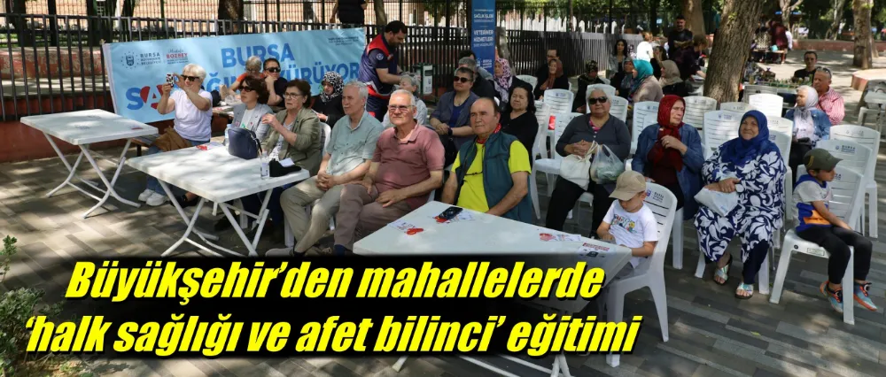 Büyükşehir’den mahallelerde ‘halk sağlığı ve afet bilinci’ eğitimi