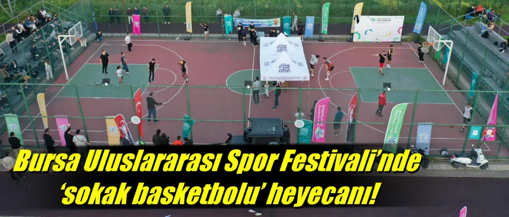 Bursa Uluslararası Spor Festivali’nde ‘sokak basketbolu’ heyecanı