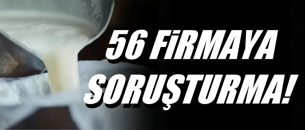 Süt sektöründe  56 firmaya soruşturma!