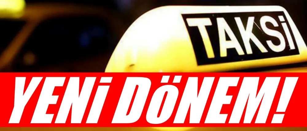 Taksilerde yeni dönem!