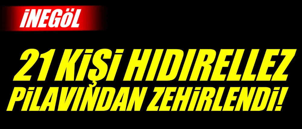 21 KİŞİ HIDIRELLEZ PİLAVINDAN ZEHİRLENDİ!
