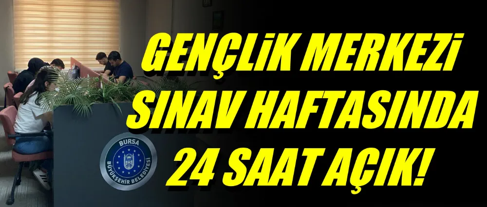 Gençlik merkezleri, sınav haftasında 24 saat açık