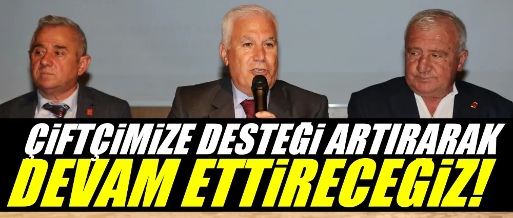 Başkan Bozbey: Çiftçimize desteklerimizi artırarak devam ettireceğiz