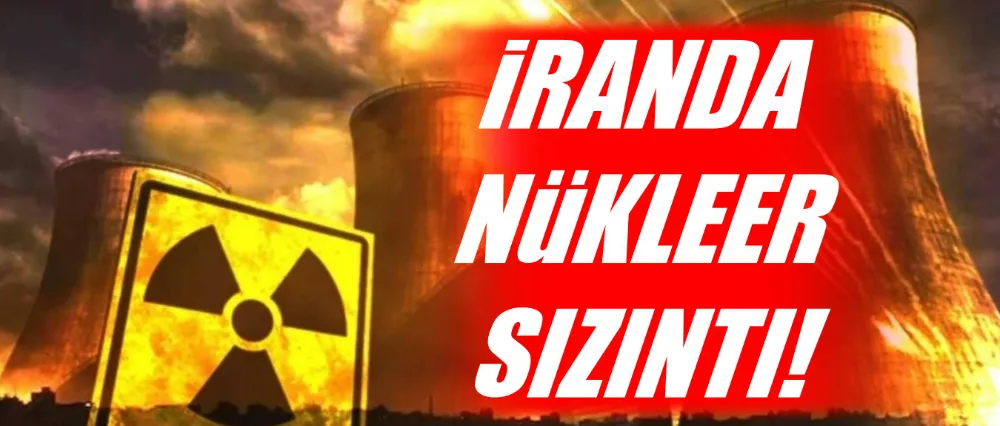 İRANDA NÜKLEER SIZINTI!