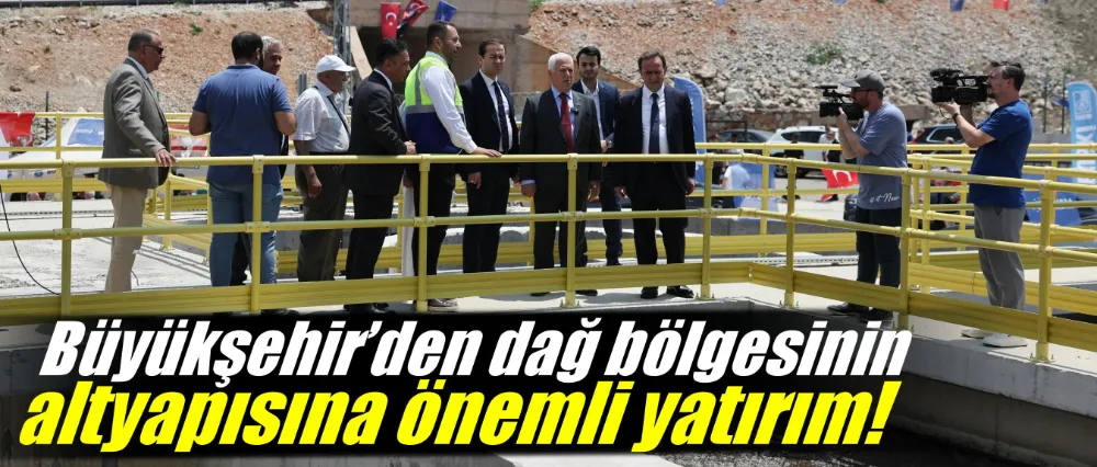 Büyükşehir’den dağ bölgesinin altyapısına önemli yatırım
