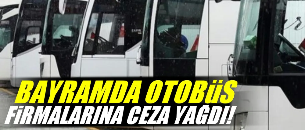 Bayramda otobüs firmalarına ceza yağdı!