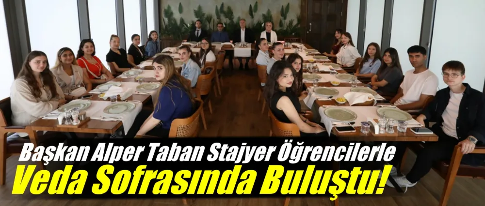 Başkan Alper Taban Stajyer Öğrencilerle Veda Sofrasında Buluştu