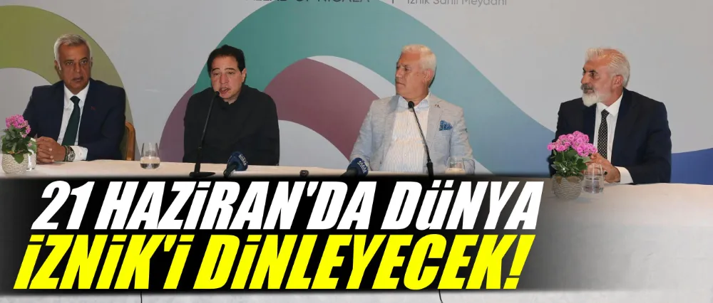 21 Haziran’da dünya İznik’i dinleyecek